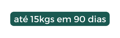 até 15kgs em 90 dias